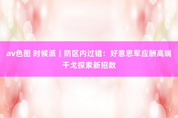 av色图 时候派｜防区内过错：好意思军应酬高端干戈探索新招数