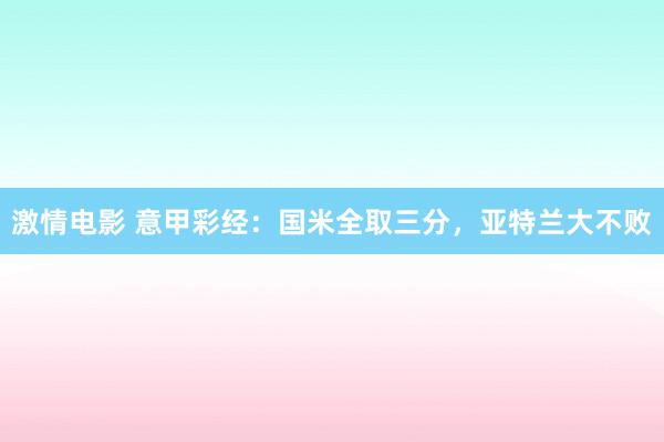 激情电影 意甲彩经：国米全取三分，亚特兰大不败