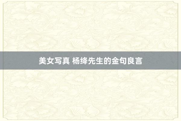 美女写真 杨绛先生的金句良言