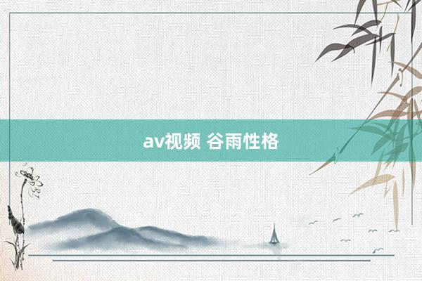 av视频 谷雨性格